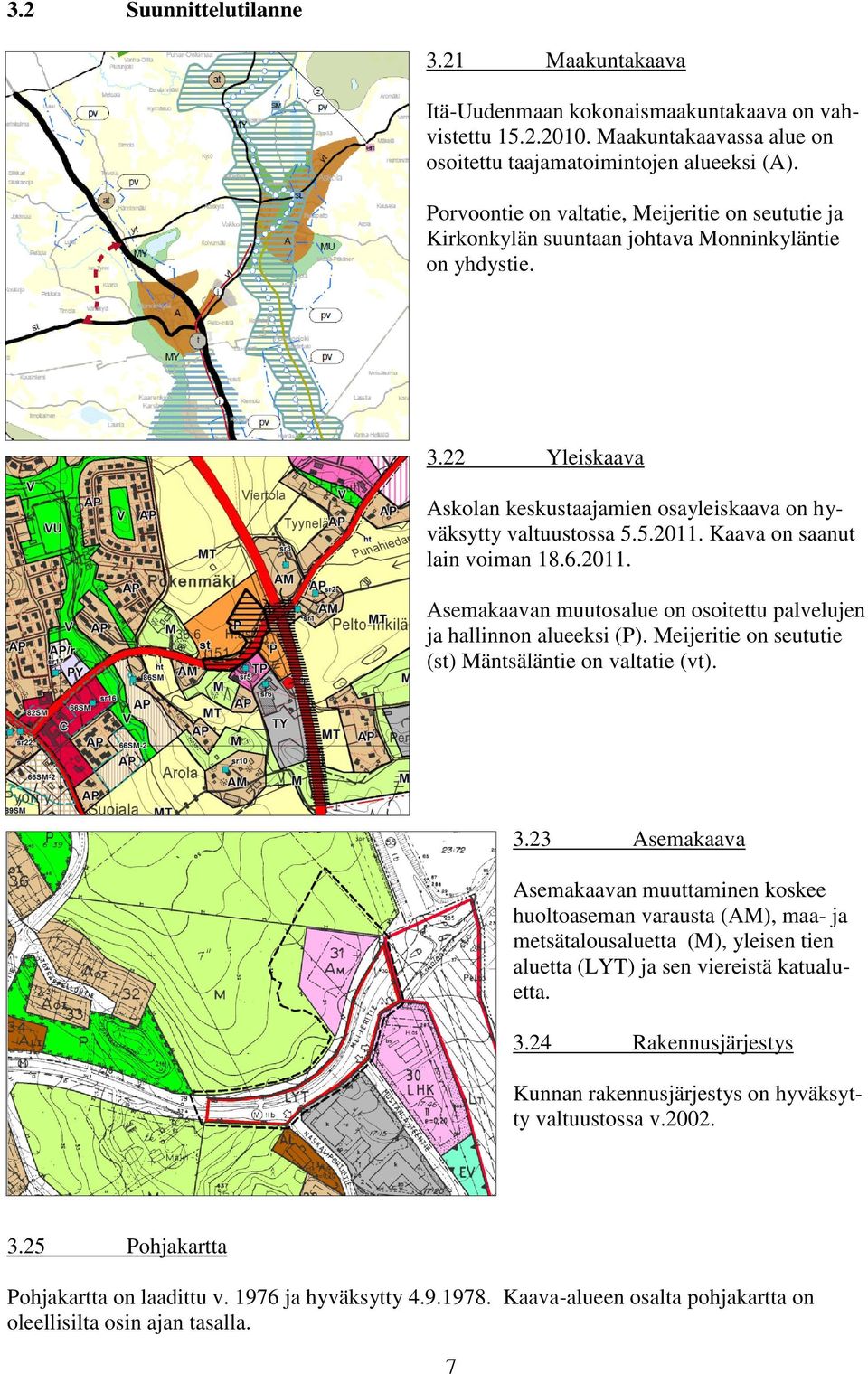 Kaava on saanut lain voiman 18.6.2011. Asemakaavan muutosalue on osoitettu palvelujen ja hallinnon alueeksi (P). Meijeritie on seututie (st) Mäntsäläntie on valtatie (vt). 3.