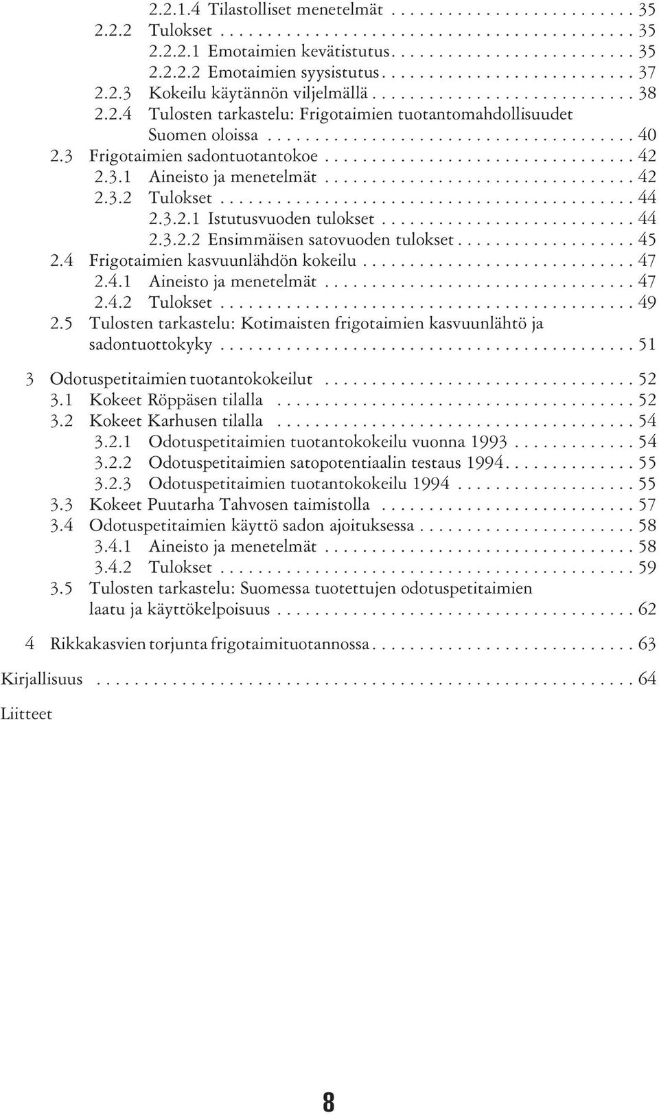 3 Frigotaimien sadontuotantokoe................................. 42 2.3.1 Aineisto ja menetelmät................................. 42 2.3.2 Tulokset............................................ 44 2.3.2.1 Istutusvuoden tulokset.