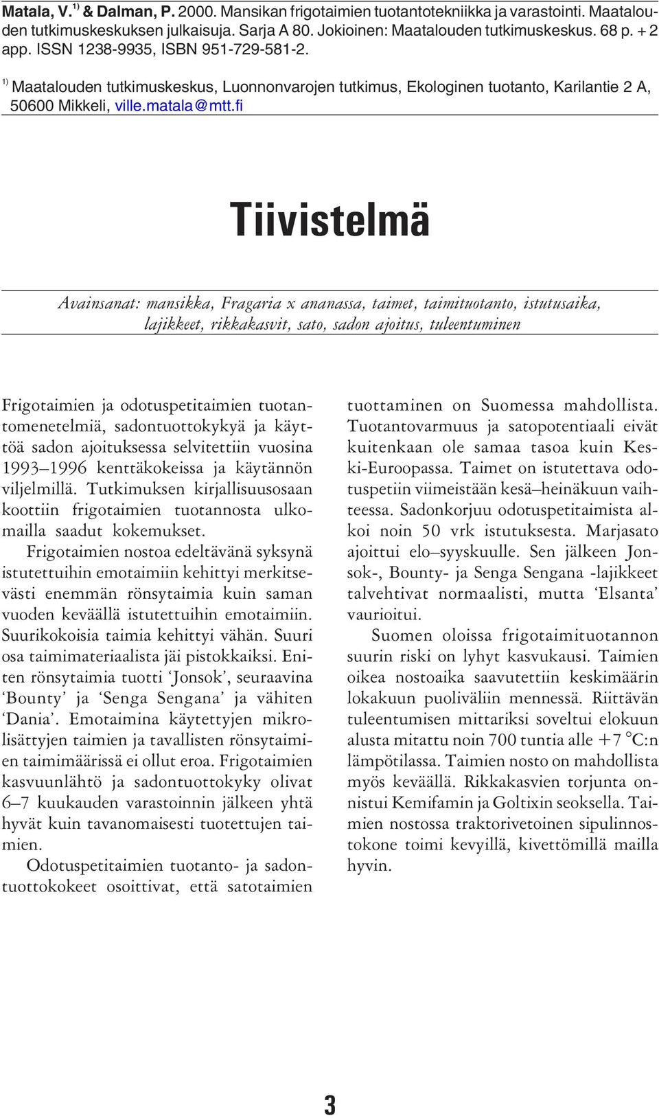 fi Tiivistelmä Avainsanat: mansikka, Fragaria x ananassa, taimet, taimituotanto, istutusaika, lajikkeet, rikkakasvit, sato, sadon ajoitus, tuleentuminen Frigotaimien ja odotuspetitaimien