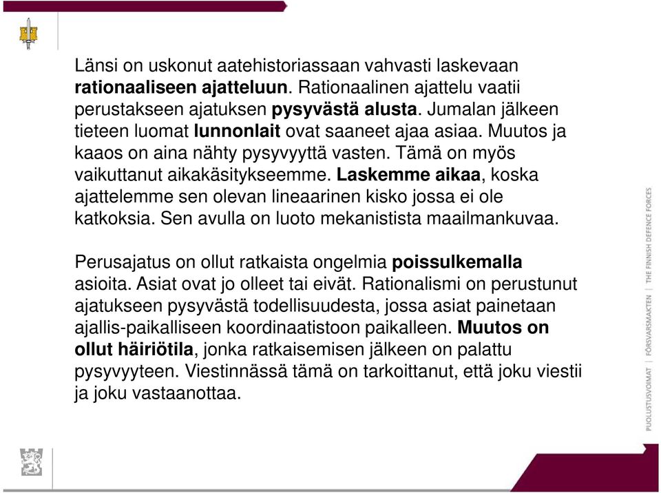 Laskemme aikaa, koska ajattelemme sen olevan lineaarinen kisko jossa ei ole katkoksia. Sen avulla on luoto mekanistista maailmankuvaa. Perusajatus on ollut ratkaista ongelmia poissulkemalla asioita.