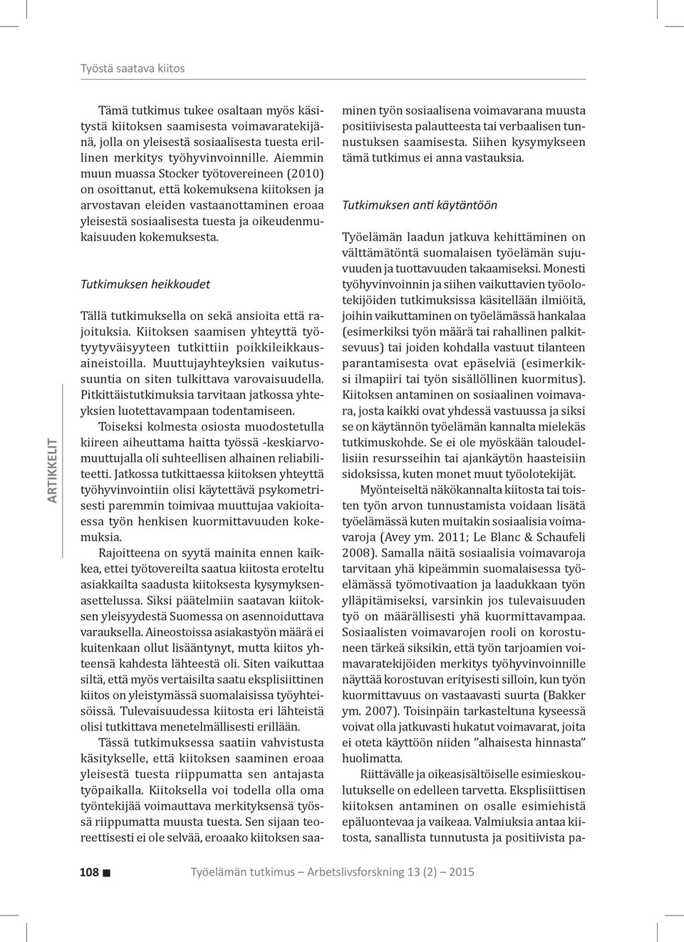 kokemuksesta. Tutkimuksen heikkoudet Tällä tutkimuksella on sekä ansioita että rajoituksia. Kiitoksen saamisen yhteyttä työtyytyväisyyteen tutkittiin poikkileikkausaineistoilla.