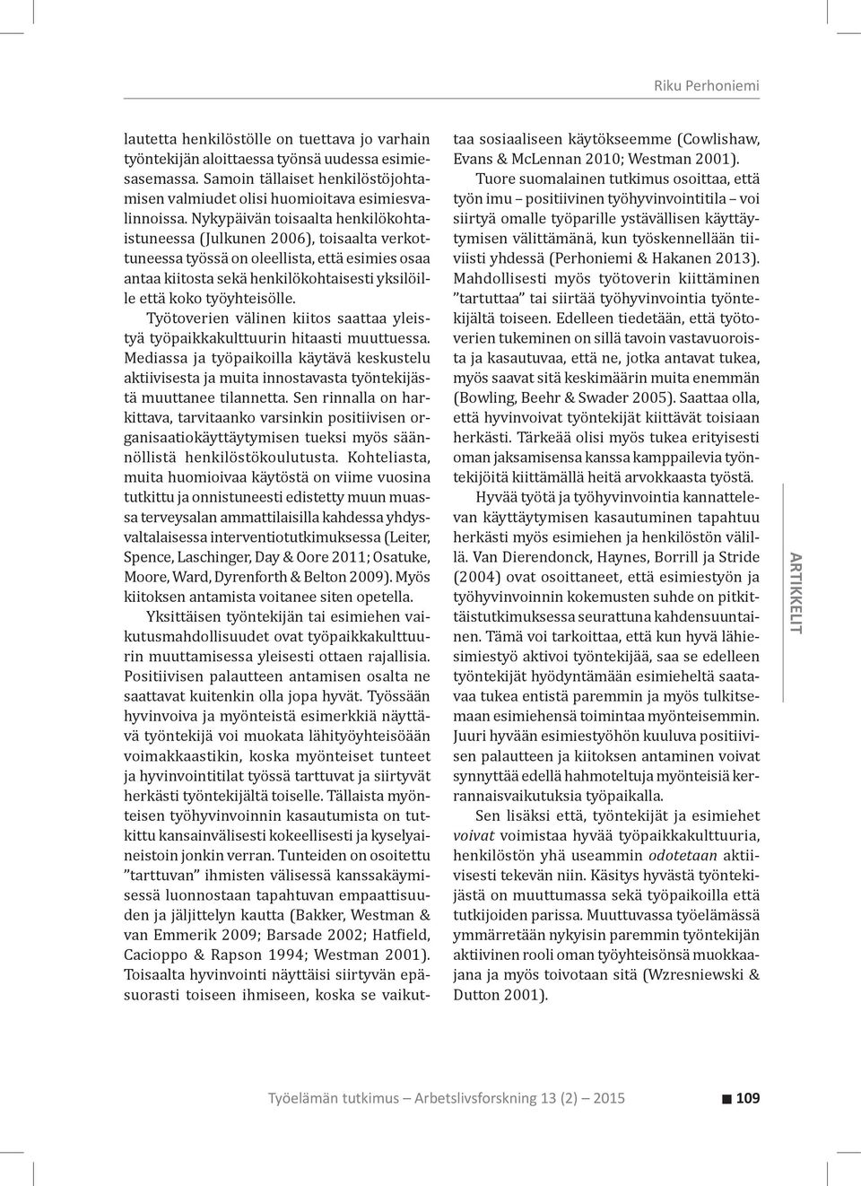 Nykypäivän toisaalta henkilökohtaistuneessa (Julkunen 2006), toisaalta verkottuneessa työssä on oleellista, että esimies osaa antaa kiitosta sekä henkilökohtaisesti yksilöille että koko työyhteisölle.