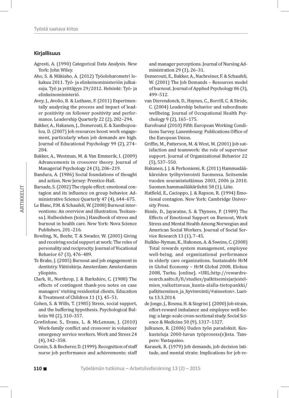 (2011) Experimentally analyzing the process and impact of leader positivity on follower positivity and performance. Leadership Quarterly 22 (2), 282 294. Bakker, A., Hakanen, J., Demerouti, E.