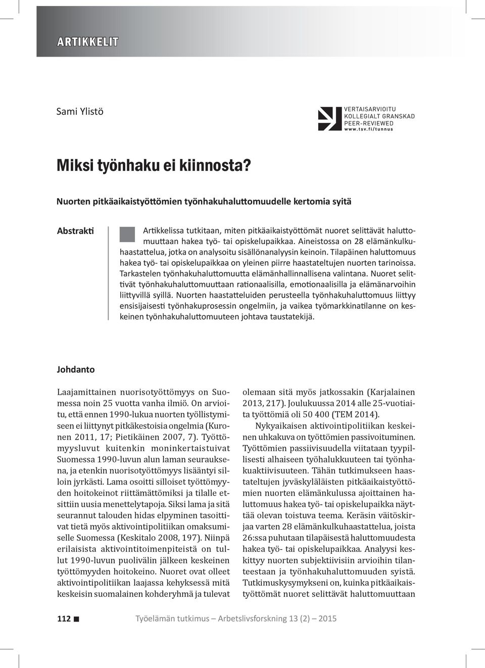 Aineistossa on 28 elämänkulkuhaastattelua, jotka on analysoitu sisällönanalyysin keinoin. Tilapäinen haluttomuus hakea työ- tai opiskelupaikkaa on yleinen piirre haastateltujen nuorten tarinoissa.