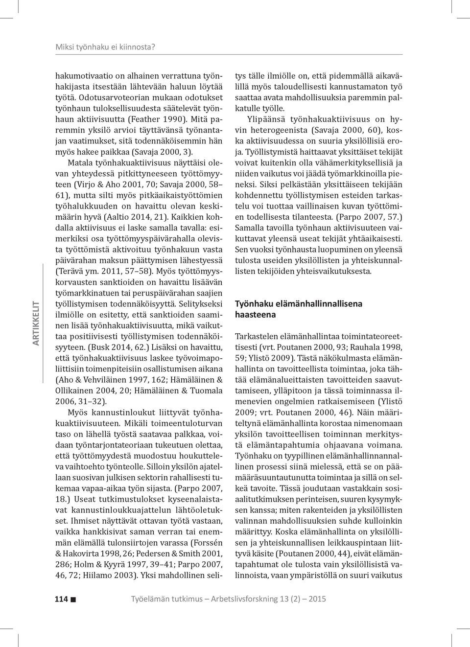 Mitä paremmin yksilö arvioi täyttävänsä työnantajan vaatimukset, sitä todennäköisemmin hän myös hakee paikkaa (Savaja 2000, 3).