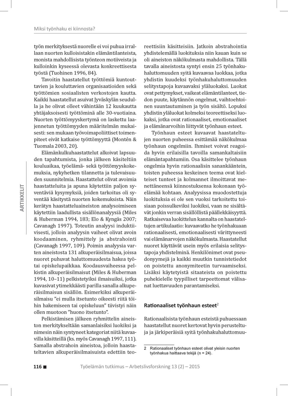 (Tuohinen 1996, 84). Tavoitin haastatellut työttömiä kuntouttavien ja kouluttavien organisaatioiden sekä työttömien sosiaalisten verkostojen kautta.