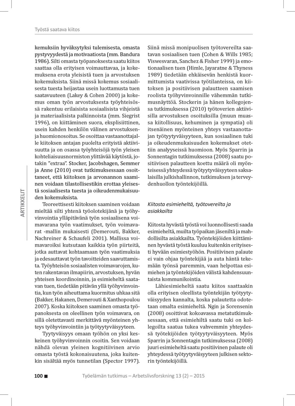 Siinä missä kokemus sosiaalisesta tuesta heijastaa usein luottamusta tuen saatavuuteen (Lakey & Cohen 2000) ja kokemus oman työn arvostuksesta työyhteisössä rakentuu erilaisista sosiaalisista