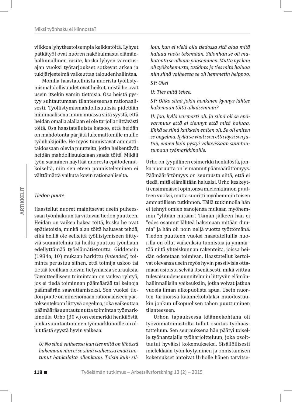 Monilla haastatelluista nuorista työllistymismahdollisuudet ovat heikot, mistä he ovat usein itsekin varsin tietoisia. Osa heistä pystyy suhtautumaan tilanteeseensa rationaalisesti.