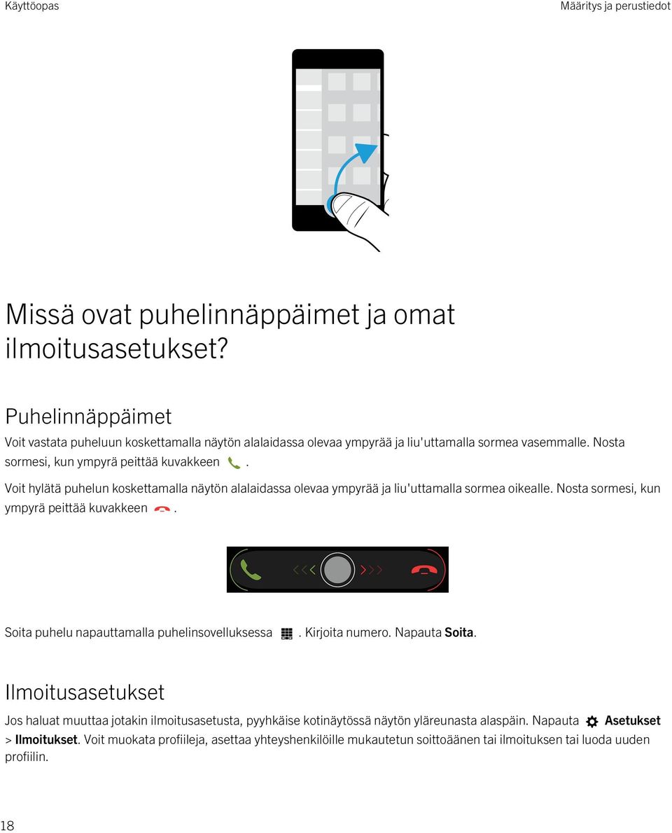 Voit hylätä puhelun koskettamalla näytön alalaidassa olevaa ympyrää ja liu'uttamalla sormea oikealle. Nosta sormesi, kun ympyrä peittää kuvakkeen.