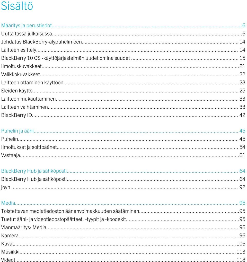 .. 42 Puhelin ja ääni... 45 Puhelin... 45 Ilmoitukset ja soittoäänet... 54 Vastaaja...61 BlackBerry Hub ja sähköposti... 64 BlackBerry Hub ja sähköposti... 64 joyn... 92 Media.