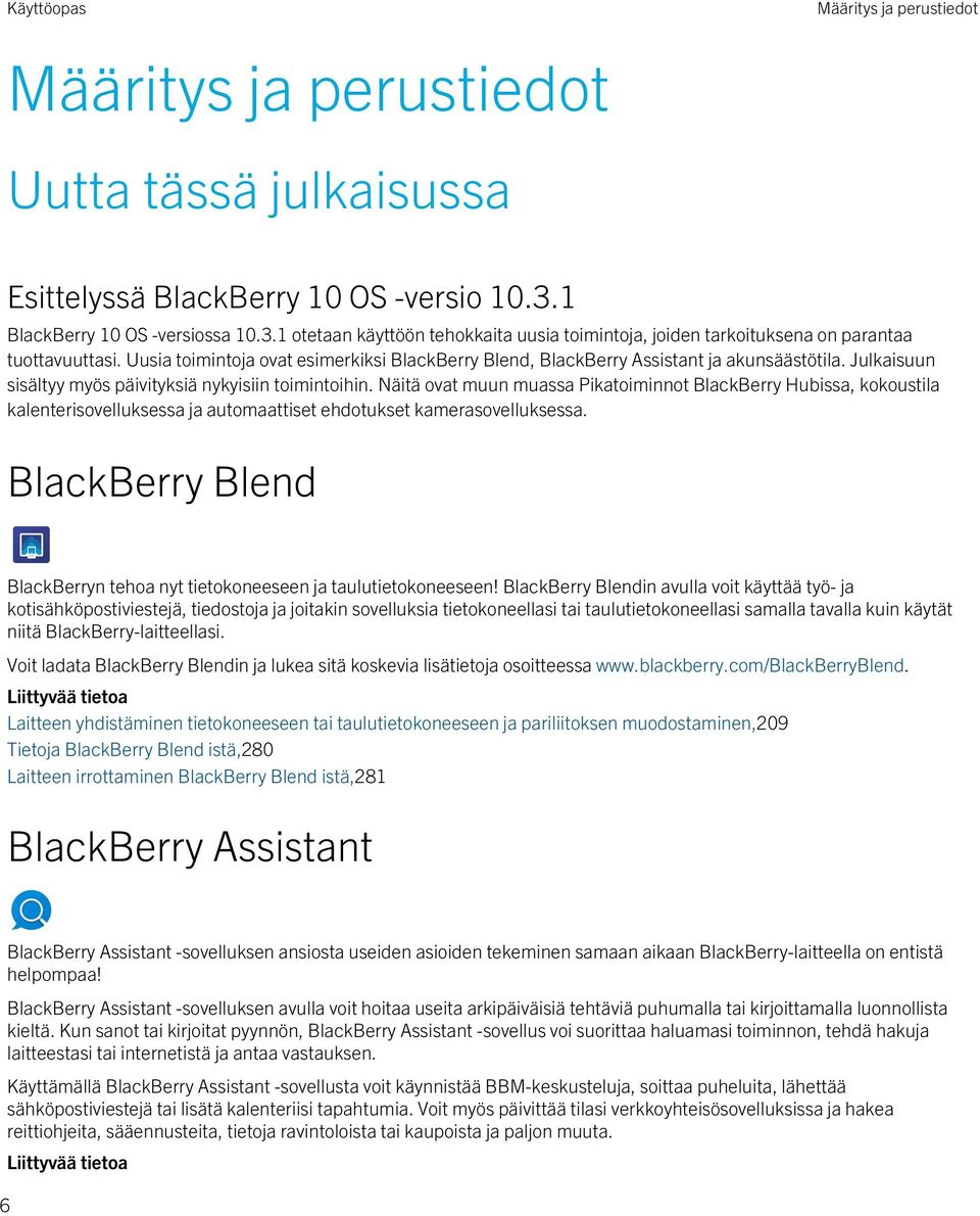 Uusia toimintoja ovat esimerkiksi BlackBerry Blend, BlackBerry Assistant ja akunsäästötila. Julkaisuun sisältyy myös päivityksiä nykyisiin toimintoihin.
