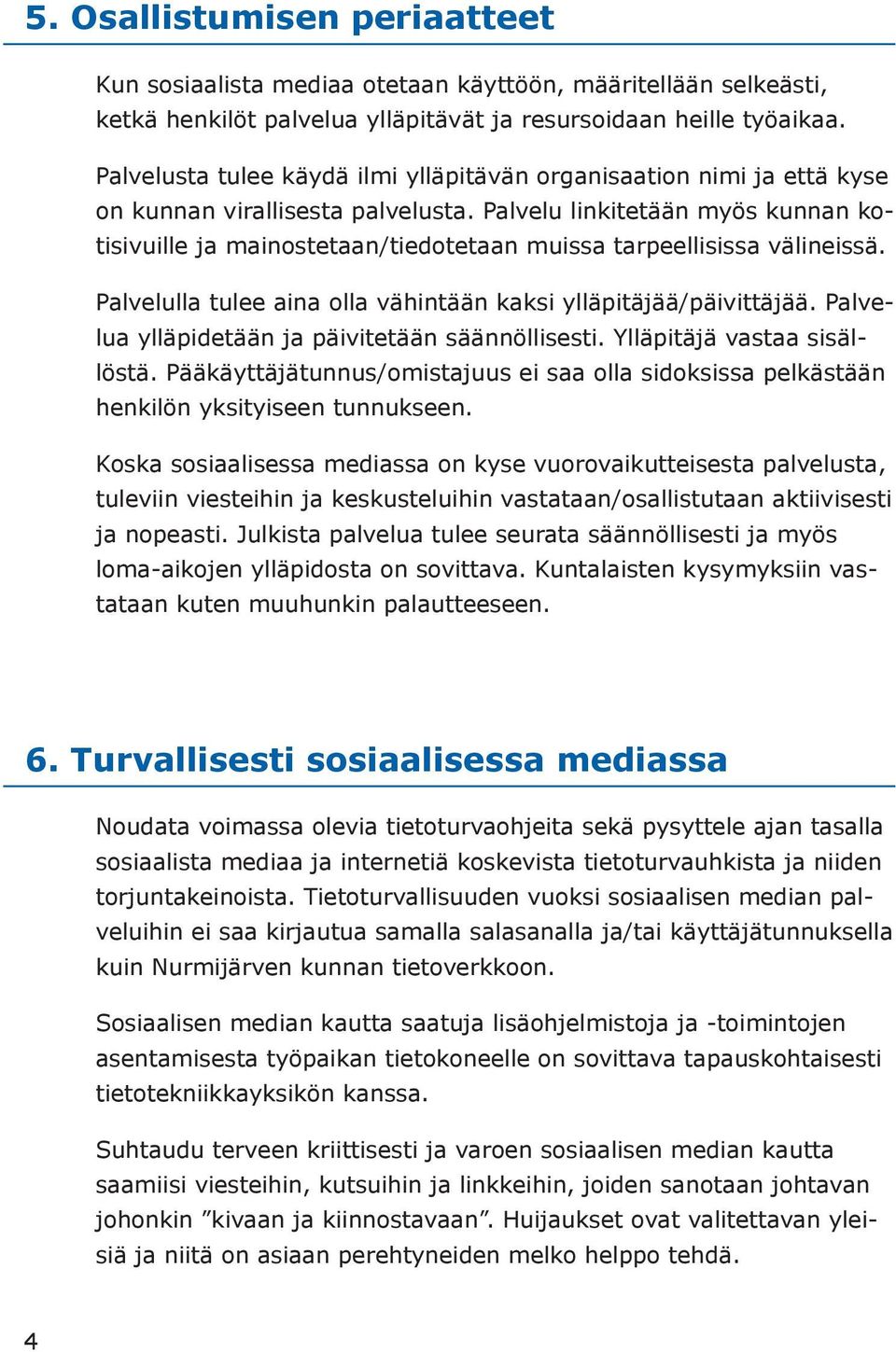 Palvelu linkitetään myös kunnan kotisivuille ja mainostetaan/tiedotetaan muissa tarpeellisissa välineissä. Palvelulla tulee aina olla vähintään kaksi ylläpitäjää/päivittäjää.