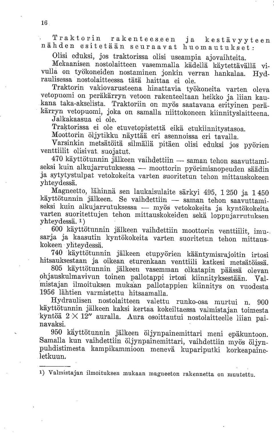Traktorin vakiovarusteena hinattavia työkoneita varten oleva vetopuomi on peräkärryn vetoon rakenteeltaan heikko ja liian kaukana taka-akselista.