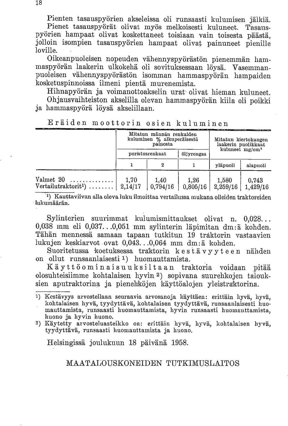 Oikeanpuoleisen nopeuden vähennyspyörästön pienemmän hammaspyörän laakerin ulkokehä oli sovituksessaan löysä.