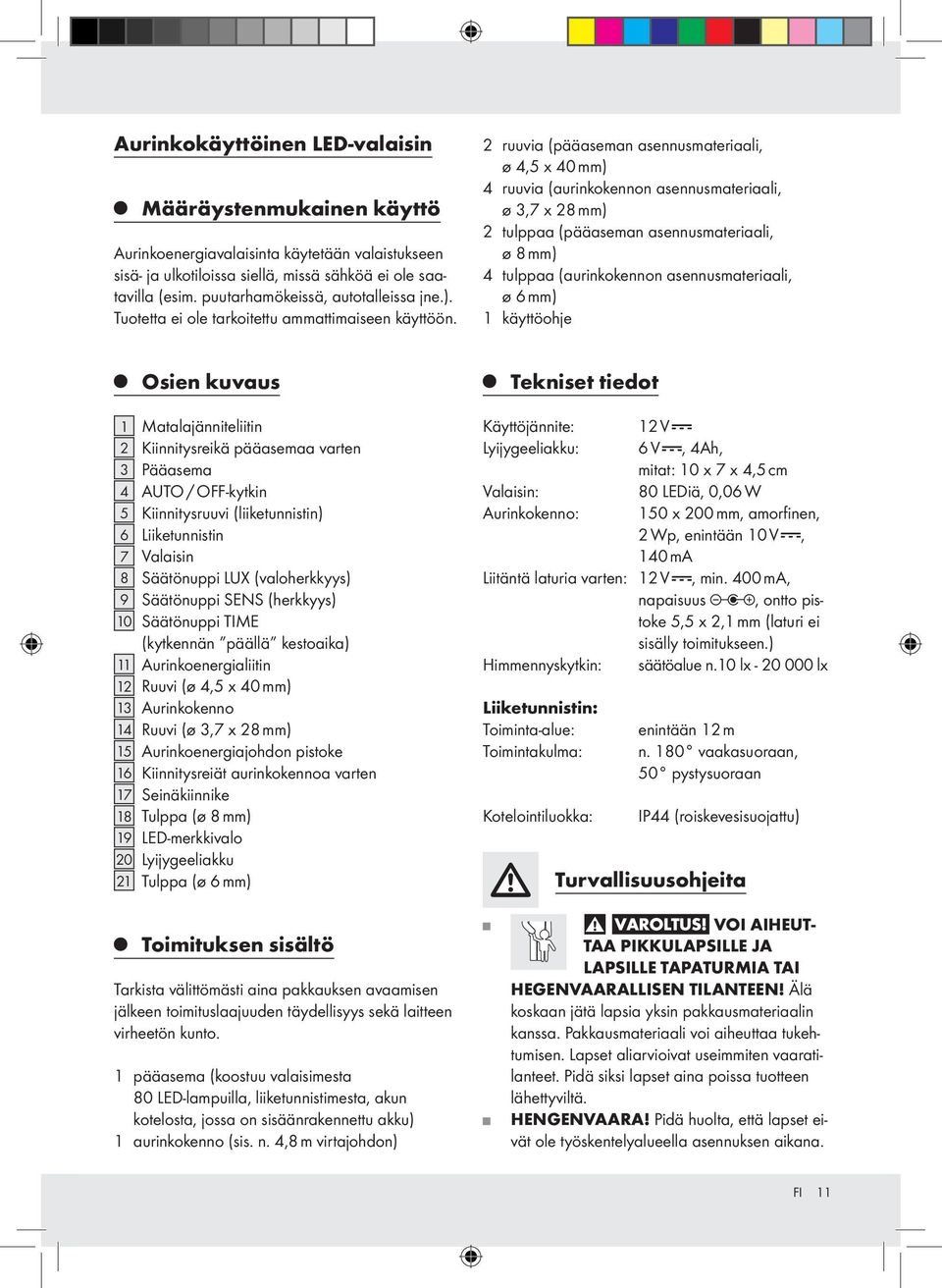 2 ruuvia (pääaseman asennusmateriaali, ø 4,5 x 40 mm) 4 ruuvia (aurinkokennon asennusmateriaali, ø 3,7 x 28 mm) 2 tulppaa (pääaseman asennusmateriaali, ø 8 mm) 4 tulppaa (aurinkokennon