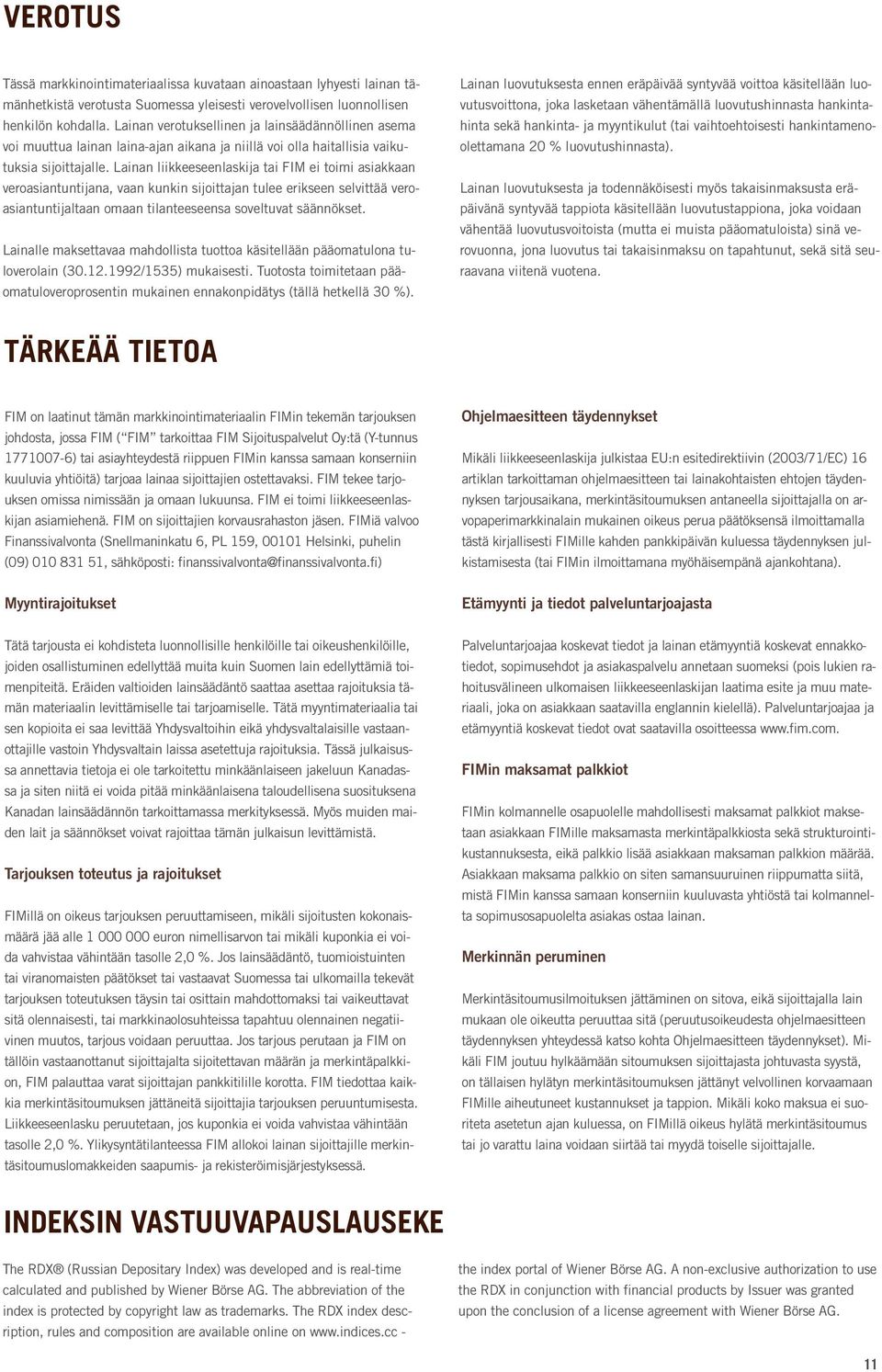 Lainan liikkeeseenlaskija tai FIM ei toimi asiakkaan veroasiantuntijana, vaan kunkin sijoittajan tulee erikseen selvittää veroasiantuntijaltaan omaan tilanteeseensa soveltuvat säännökset.