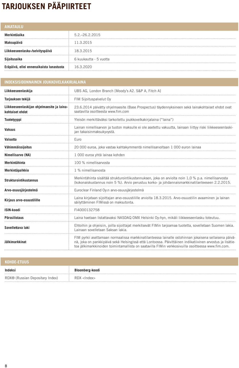 S&P A, Fitch A] Tarjouksen tekijä Liikkeeseenlaskijan ohjelmaesite ja lainakohtaiset ehdot Tuotetyyppi Vakuus Valuutta Vähimmäissijoitus Nimellisarvo (NA) Merkintähinta Merkintäpalkkio