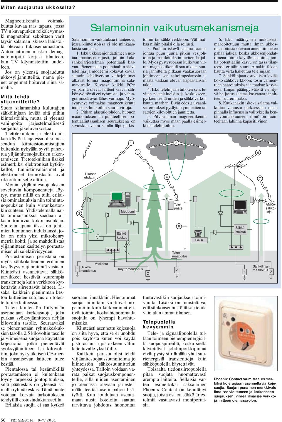 Mitä tehdä ylijännitteille? Suora salamanisku kuluttajien sähkölinjaan leviää sitä pitkin kiinteistöihin, mutta ei yleensä vahingoita järjestelmällisesti suojattua jakeluverkostoa.