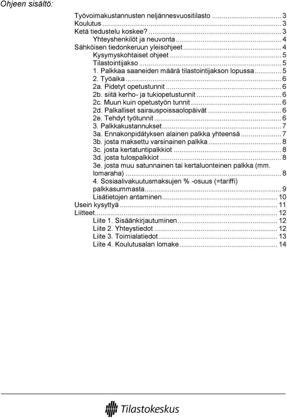 .. 6 2c. Muun kuin opetustyön tunnit... 6 2d. Palkalliset sairauspoissaolopäivät... 6 2e. Tehdyt työtunnit... 6 3. Palkkakustannukset... 7 3a. Ennakonpidätyksen alainen palkka yhteensä... 7 3b.