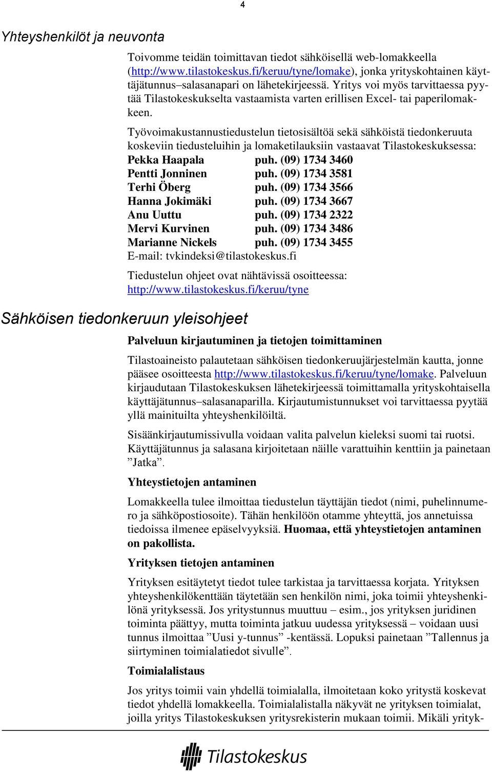 Yritys voi myös tarvittaessa pyytää Tilastokeskukselta vastaamista varten erillisen Excel- tai paperilomakkeen.