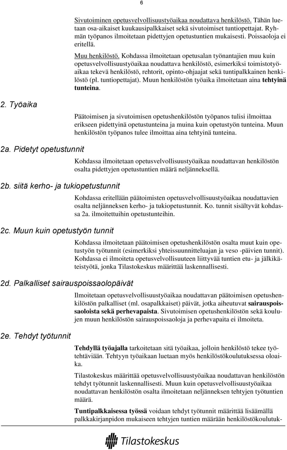 Kohdassa ilmoitetaan opetusalan työnantajien muu kuin opetusvelvollisuustyöaikaa noudattava henkilöstö, esimerkiksi toimistotyöaikaa tekevä henkilöstö, rehtorit, opinto-ohjaajat sekä tuntipalkkainen