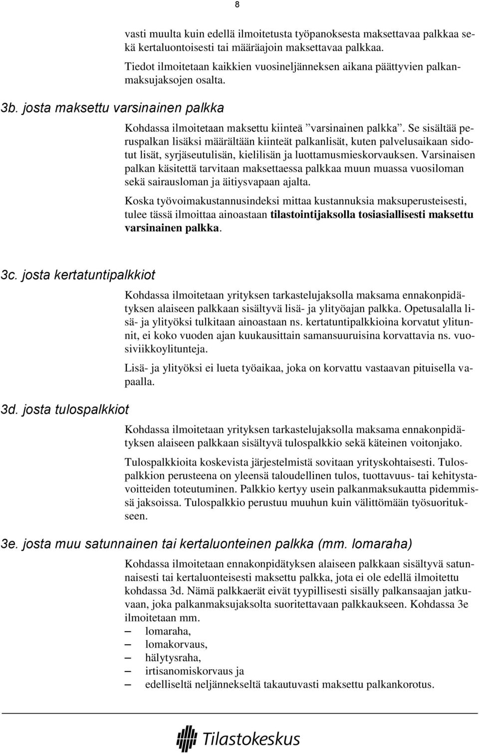 Se sisältää peruspalkan lisäksi määrältään kiinteät palkanlisät, kuten palvelusaikaan sidotut lisät, syrjäseutulisän, kielilisän ja luottamusmieskorvauksen.