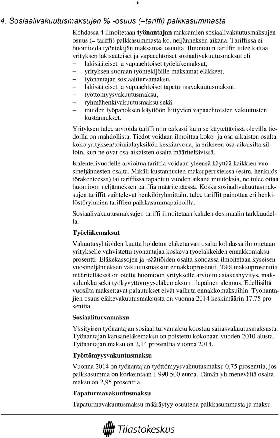 Ilmoitetun tariffin tulee kattaa yrityksen lakisääteiset ja vapaaehtoiset sosiaalivakuutusmaksut eli lakisääteiset ja vapaaehtoiset työeläkemaksut, yrityksen suoraan työntekijöille maksamat eläkkeet,