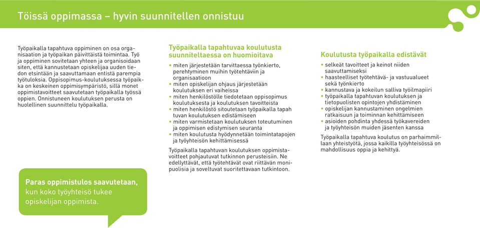 Oppisopimus-koulutuksessa työpaikka on keskeinen oppimisympäristö, sillä monet oppimistavoitteet saavutetaan työpaikalla työssä oppien.