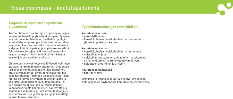 välillä. Työpaikkakouluttajan lisäksi ohjaukseen voivat osallistua myös muut henkilöt työtehtävien ja opiskelijoiden tarpeiden mukaan.