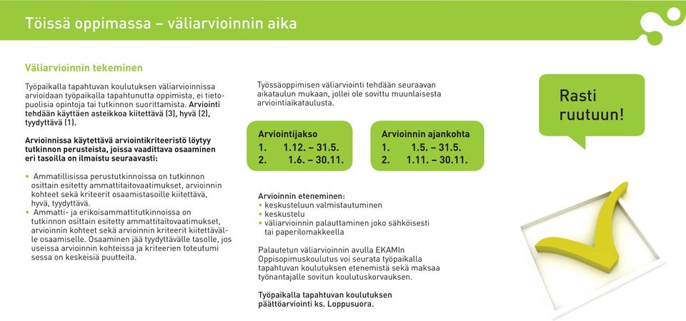 Arvioinnissa käytettävä arviointikriteeristö löytyy tutkinnon perusteista, joissa vaadittava osaaminen eri tasoilla on ilmaistu seuraavasti: Ammatillisissa perustutkinnoissa on tutkinnon osittain