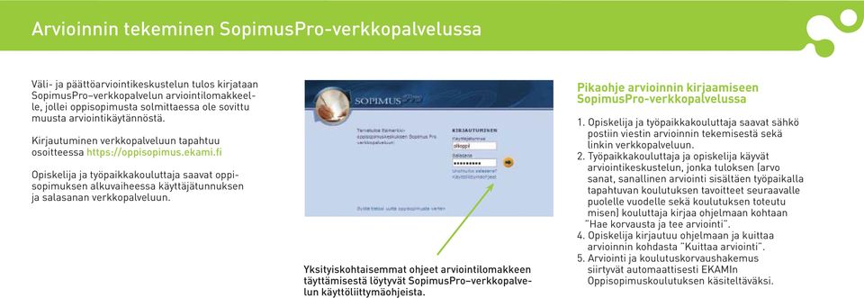 fi Opiskelija ja työpaikkakouluttaja saavat oppisopimuksen alkuvaiheessa käyttäjätunnuksen ja salasanan verkkopalveluun.