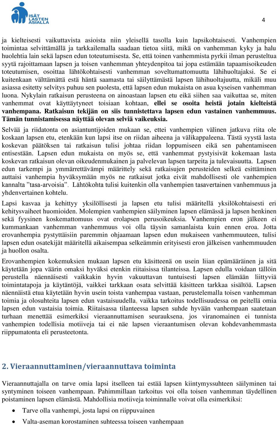 Se, että toinen vanhemmista pyrkii ilman perusteltua syytä rajoittamaan lapsen ja toisen vanhemman yhteydenpitoa tai jopa estämään tapaamisoikeuden toteutumisen, osoittaa lähtökohtaisesti vanhemman