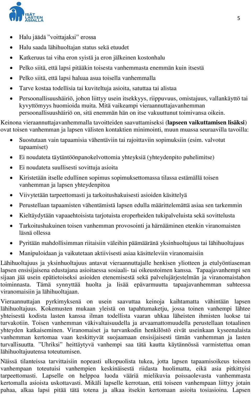 riippuvuus, omistajuus, vallankäyttö tai kyvyttömyys huomioida muita. Mitä vaikeampi vieraannuttajavanhemman persoonallisuushäiriö on, sitä enemmän hän on itse vakuuttunut toimivansa oikein.