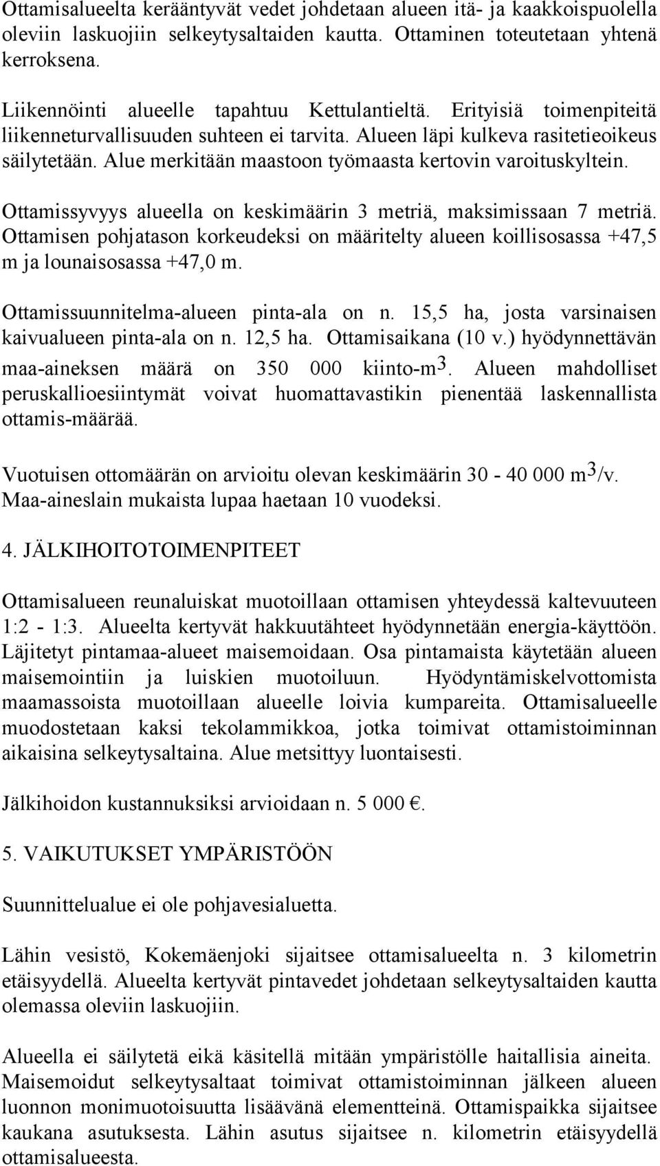 Alue merkitään maastoon työmaasta kertovin varoituskyltein. Ottamissyvyys alueella on keskimäärin 3 metriä, maksimissaan 7 metriä.