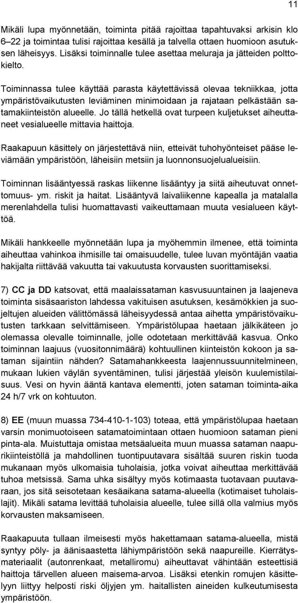 Toiminnassa tulee käyttää parasta käytettävissä olevaa tekniikkaa, jotta ympäristövaikutusten leviäminen minimoidaan ja rajataan pelkästään satamakiinteistön alueelle.