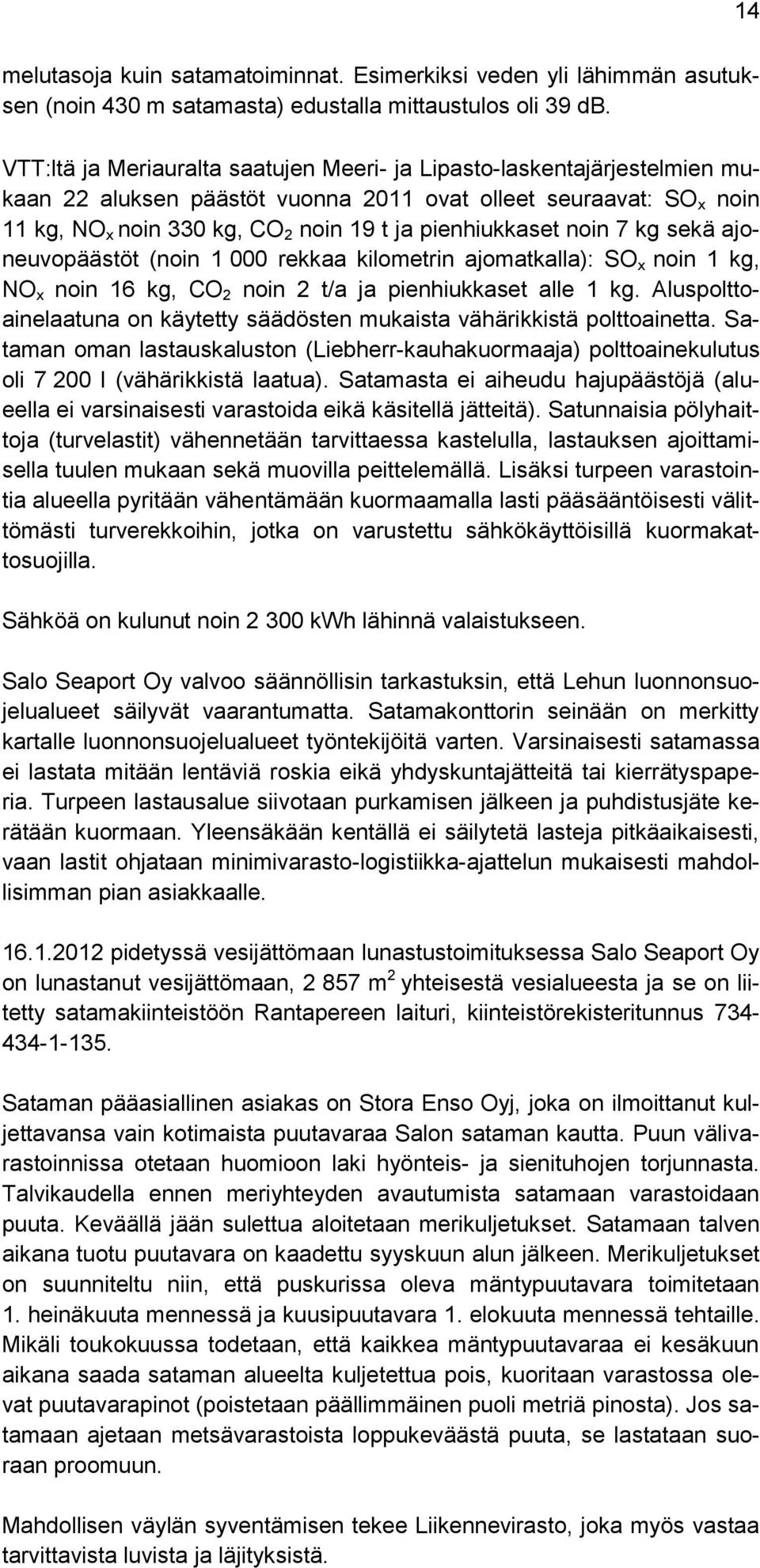 noin 7 kg sekä ajoneuvopäästöt (noin 1 000 rekkaa kilometrin ajomatkalla): SO x noin 1 kg, NO x noin 16 kg, CO 2 noin 2 t/a ja pienhiukkaset alle 1 kg.