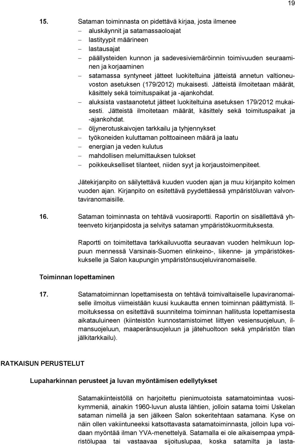 korjaaminen satamassa syntyneet jätteet luokiteltuina jätteistä annetun valtioneuvoston asetuksen (179/2012) mukaisesti. Jätteistä ilmoitetaan määrät, käsittely sekä toimituspaikat ja -ajankohdat.