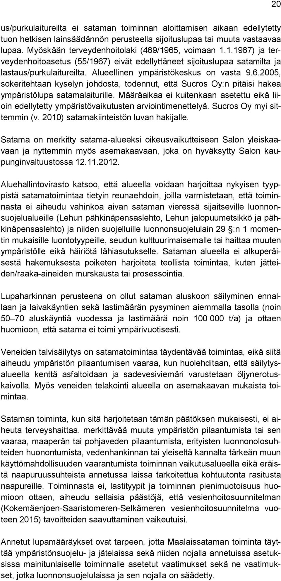 Alueellinen ympäristökeskus on vasta 9.6.2005, sokeritehtaan kyselyn johdosta, todennut, että Sucros Oy:n pitäisi hakea ympäristölupa satamalaiturille.