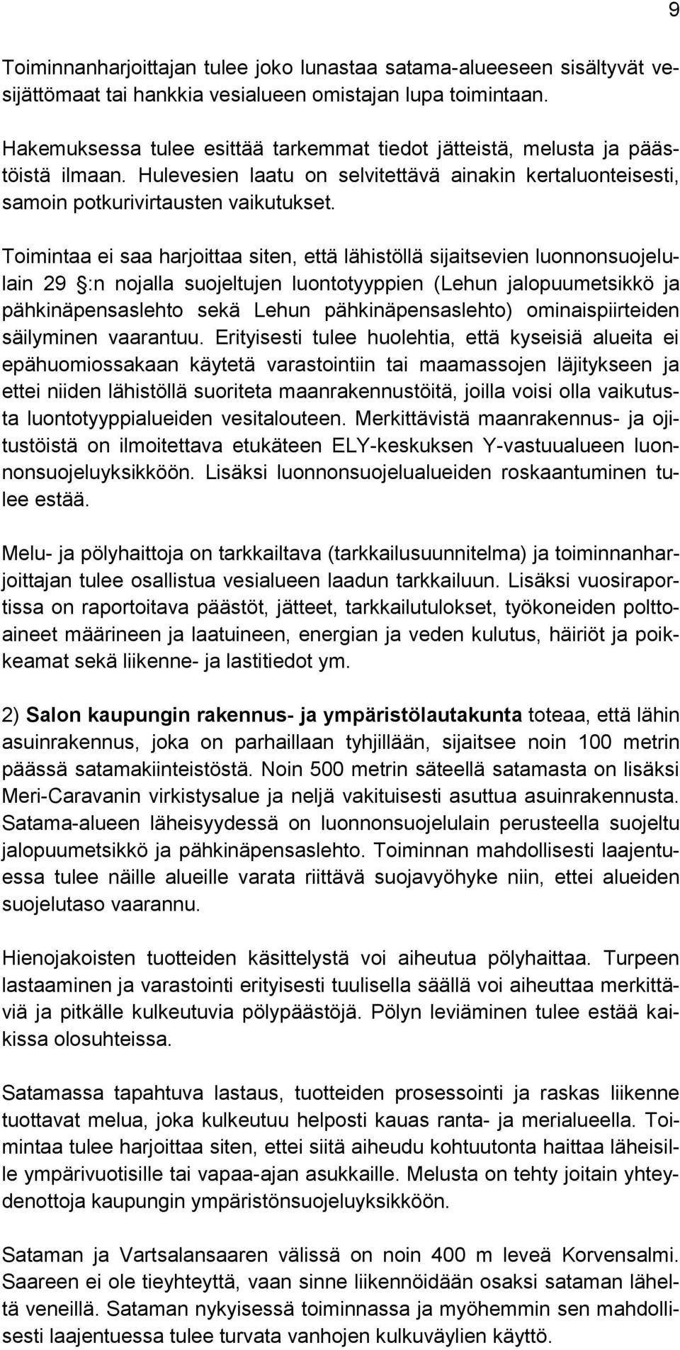 Toimintaa ei saa harjoittaa siten, että lähistöllä sijaitsevien luonnonsuojelulain 29 :n nojalla suojeltujen luontotyyppien (Lehun jalopuumetsikkö ja pähkinäpensaslehto sekä Lehun pähkinäpensaslehto)