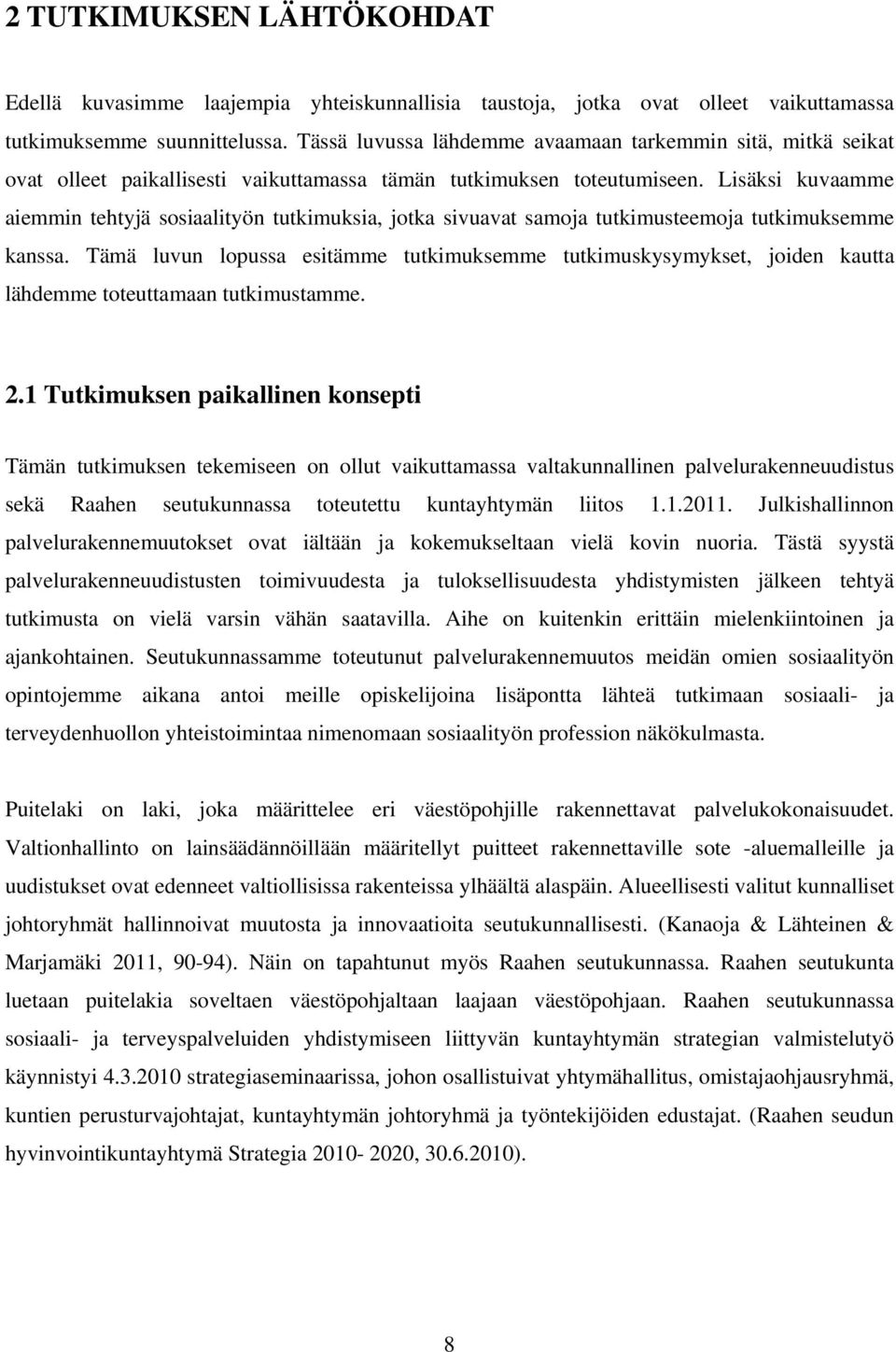 Lisäksi kuvaamme aiemmin tehtyjä sosiaalityön tutkimuksia, jotka sivuavat samoja tutkimusteemoja tutkimuksemme kanssa.