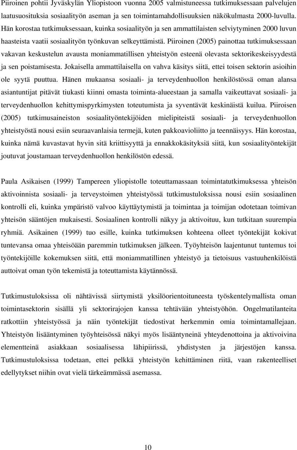 Piiroinen (2005) painottaa tutkimuksessaan vakavan keskustelun avausta moniammatillisen yhteistyön esteenä olevasta sektorikeskeisyydestä ja sen poistamisesta.