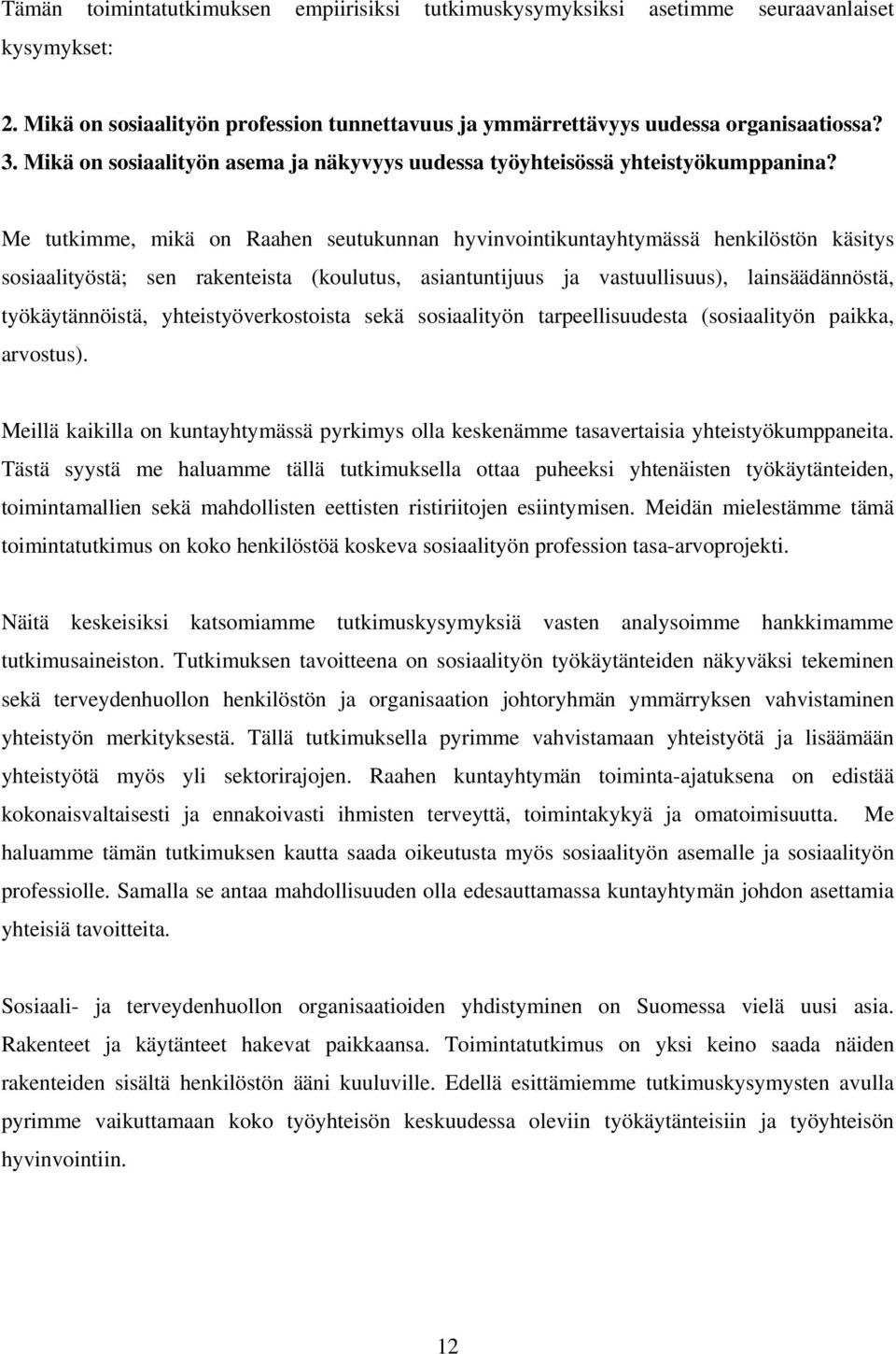 Me tutkimme, mikä on Raahen seutukunnan hyvinvointikuntayhtymässä henkilöstön käsitys sosiaalityöstä; sen rakenteista (koulutus, asiantuntijuus ja vastuullisuus), lainsäädännöstä, työkäytännöistä,