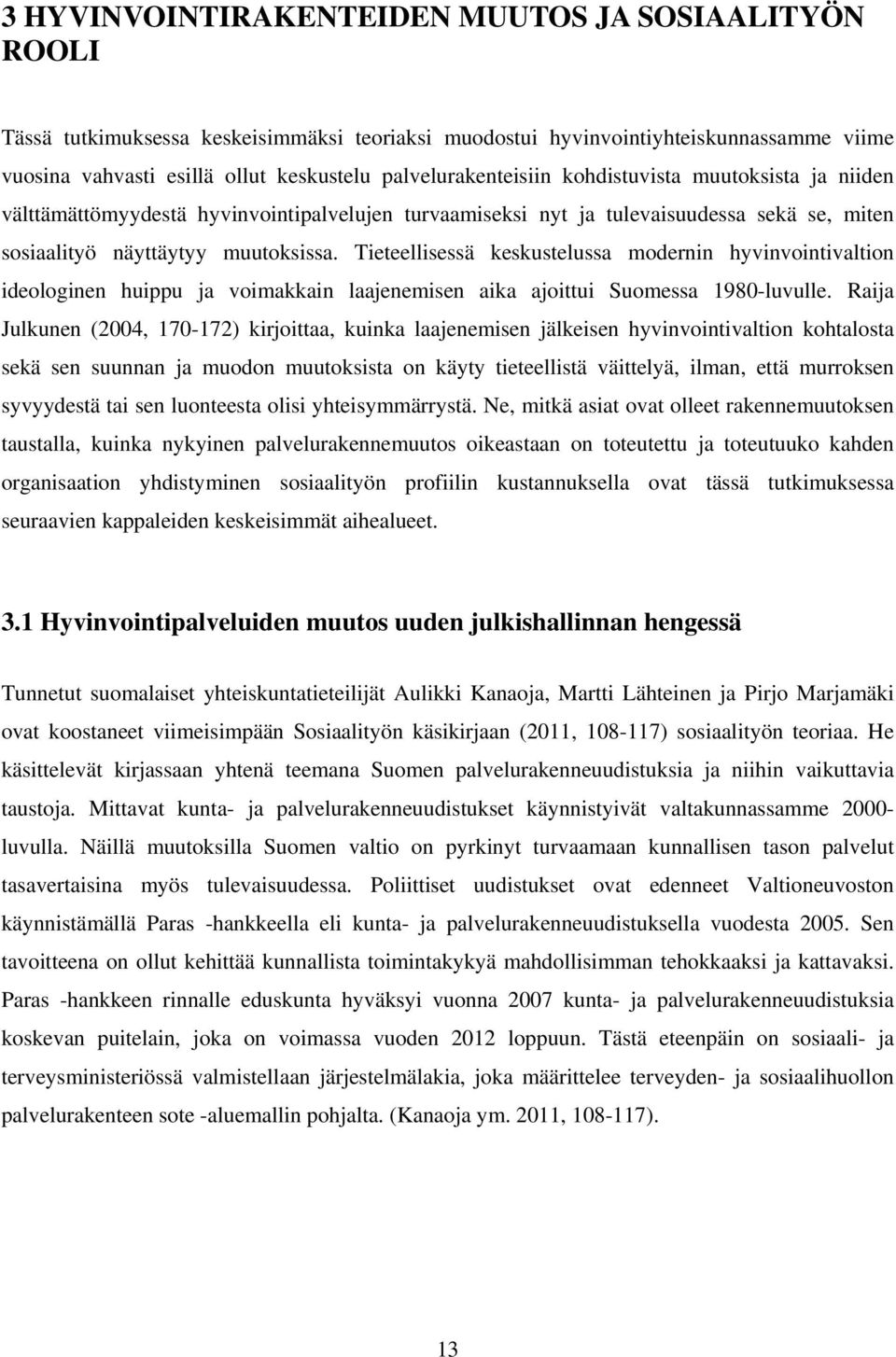 Tieteellisessä keskustelussa modernin hyvinvointivaltion ideologinen huippu ja voimakkain laajenemisen aika ajoittui Suomessa 1980-luvulle.