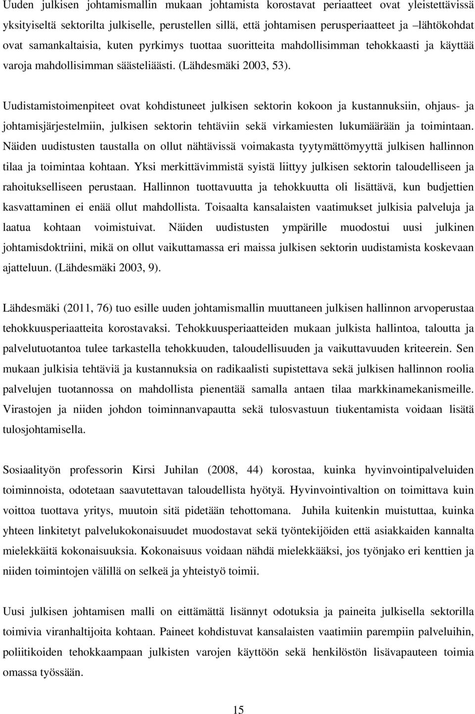 Uudistamistoimenpiteet ovat kohdistuneet julkisen sektorin kokoon ja kustannuksiin, ohjaus- ja johtamisjärjestelmiin, julkisen sektorin tehtäviin sekä virkamiesten lukumäärään ja toimintaan.