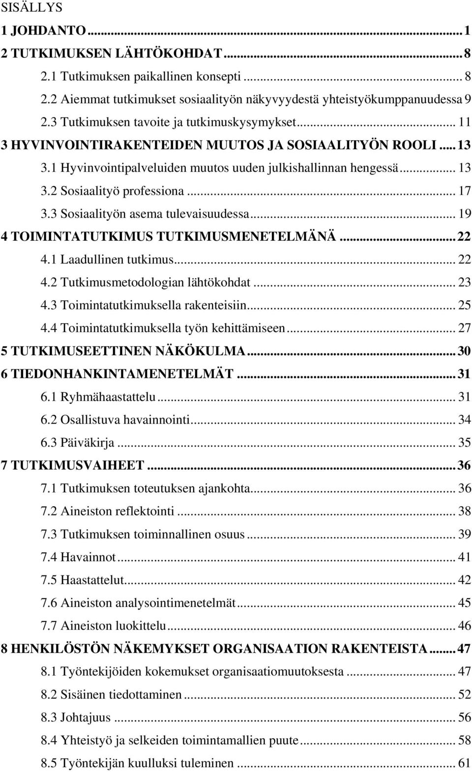 .. 17 3.3 Sosiaalityön asema tulevaisuudessa... 19 4 TOIMINTATUTKIMUS TUTKIMUSMENETELMÄNÄ... 22 4.1 Laadullinen tutkimus... 22 4.2 Tutkimusmetodologian lähtökohdat... 23 4.