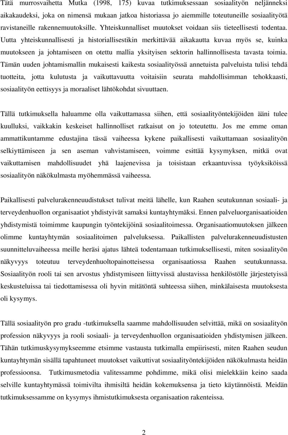 Uutta yhteiskunnallisesti ja historiallisestikin merkittävää aikakautta kuvaa myös se, kuinka muutokseen ja johtamiseen on otettu mallia yksityisen sektorin hallinnollisesta tavasta toimia.