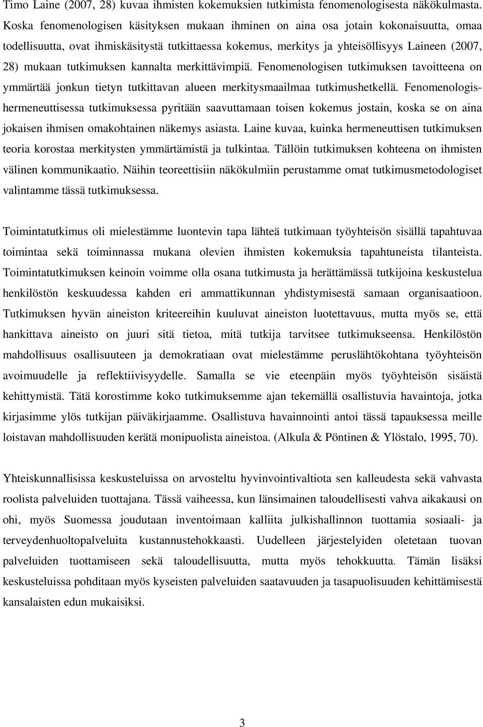 tutkimuksen kannalta merkittävimpiä. Fenomenologisen tutkimuksen tavoitteena on ymmärtää jonkun tietyn tutkittavan alueen merkitysmaailmaa tutkimushetkellä.