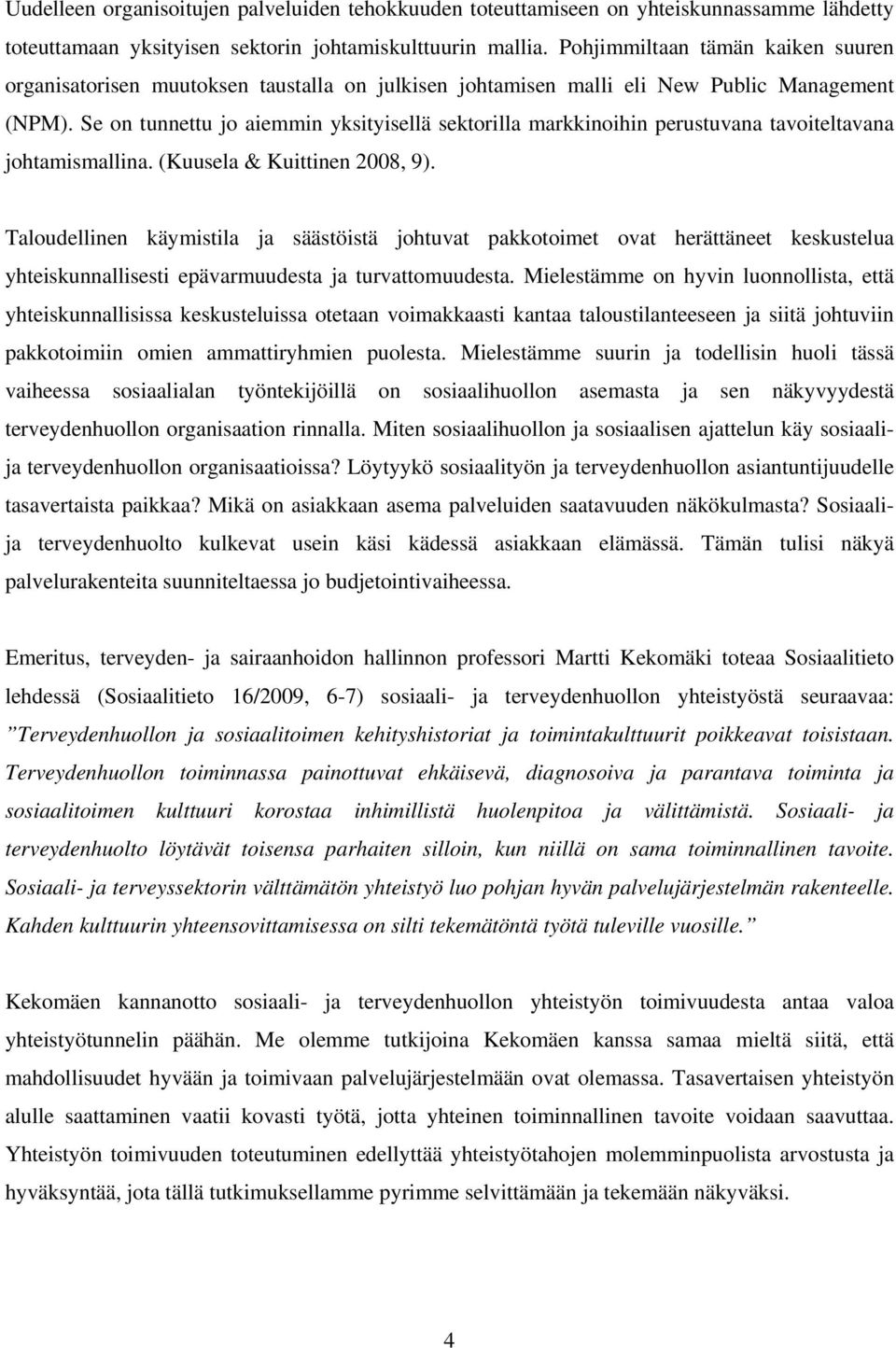 Se on tunnettu jo aiemmin yksityisellä sektorilla markkinoihin perustuvana tavoiteltavana johtamismallina. (Kuusela & Kuittinen 2008, 9).