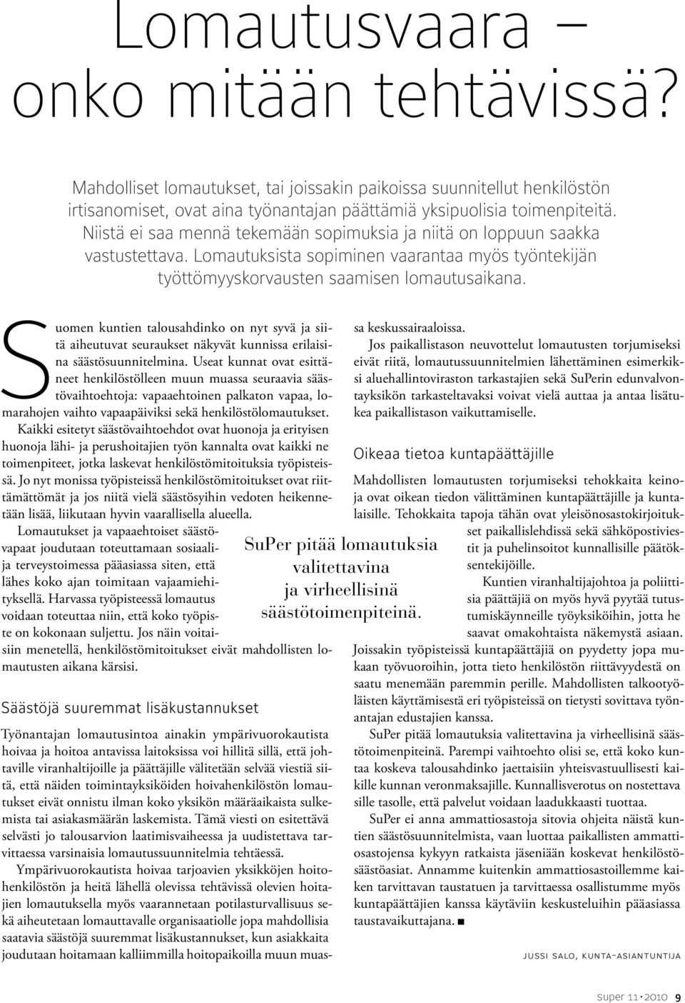 Suomen kuntien talousahdinko on nyt syvä ja siitä aiheutuvat seuraukset näkyvät kunnissa erilaisina säästösuunnitelmina.