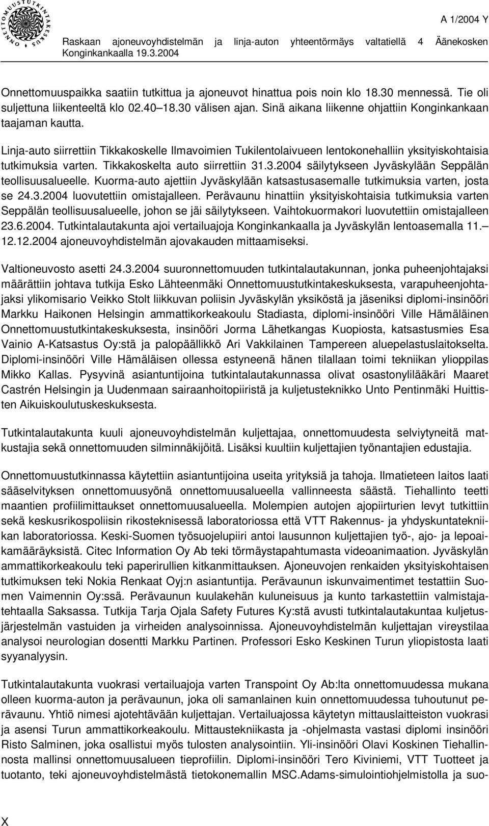 Tikkakoskelta auto siirrettiin 31.3.2004 säilytykseen Jyväskylään Seppälän teollisuusalueelle. Kuorma-auto ajettiin Jyväskylään katsastusasemalle tutkimuksia varten, josta se 24.3.2004 luovutettiin omistajalleen.